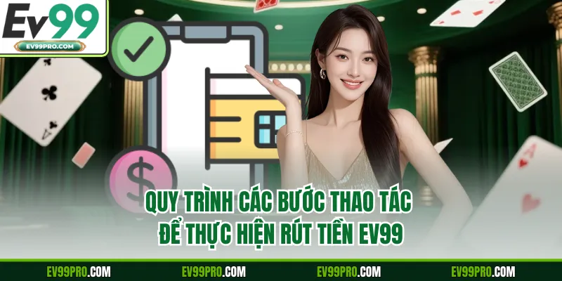 Quy trình các bước thao tác để thực hiện rút tiền EV99